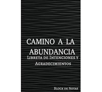 Caminando a la Abundancia. Planifique una vida plena y satisfactoria en todos los ámbitos.: Libreta de Intenciones y Agradecimientos. Escribe la historia de tu recorrido.