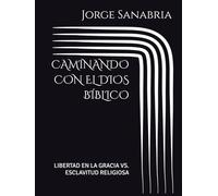 CAMINANDO CON EL DIOS BÍBLICO: LIBERTAD EN LA GRACIA VS. ESCLAVITUD RELIGIOSA