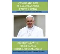 Caminando Con El Papa Francisco. Raíces Y Retos / Journeying With Pope Francis. Roots And Challenges.