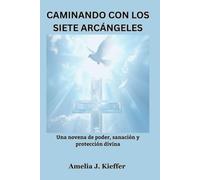 CAMINANDO CON LOS SIETE ARCÁNGELES: Una novena de poder, sanación y protección divina