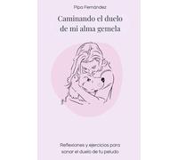 Caminando el duelo de mi alma gemela: Reflexiones y ejercicios para sanar el duelo de tu peludo