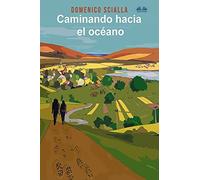 Caminando Hacia El Océano: Entre Misterio Y Realidad, Una Historia De Un Camino Y Una Aventura Mental