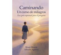 Caminando Un curso de milagros: Una guía espiritual para el peregrino