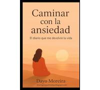 Caminar con la ansiedad. El diario que me devolvió la vida.: Cuando la ansiedad tocó mi puerta, creí que todo había terminado. No sabía que, en realidad, recién estaba empezando a conocerme.