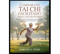 Caminar con tai chi facilitado para los mayores: Movimientos diarios sencillos para un mejor equilibrio, piernas más fuertes y un envejecimiento saludable.