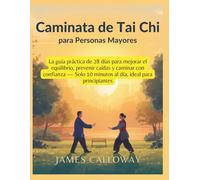 Caminata de Tai Chi para Personas Mayores: La guía práctica de 28 días para mejorar el equilibrio, prevenir caídas y caminar con confianza - Solo 10 minutos al día, ideal para principiantes