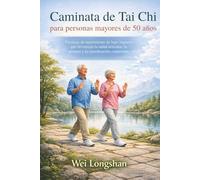 Caminata Tai Chi para personas mayores de 50 años: Técnicas de movimiento de bajo impacto que favorecen la salud articular, la postura y la coordinación consciente