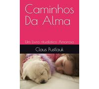 Caminhos Da Alma: Um Livro ritualistico Amoroso