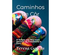 Caminhos de Côr: A Terapia pela Arte como percurso de Crescimento e Cura
