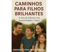 Caminhos para Filhos Brilhantes: A Arte de Educar com Assertividade e Amor