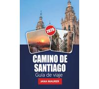 CAMINO DE SANTIAGO GUÍA DE VIAJE 2026: Rutas esenciales, consejos para peregrinos, aspectos culturales destacados y consejos prácticos para un viaje inolvidable