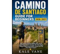 CAMINO DE SANTIAGO GUIDE FOR BEGINNERS: Easy Camino Francés Walking Plan from St Jean Pied de Port to Santiago with Daily Stages Packing Tips Accommodation Advice and First Time Pilgrim Support