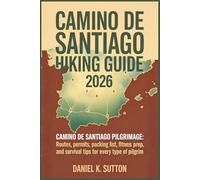 Camino de Santiago Hiking Guide 2026: Camino de Santiago pilgrimage: Routes, Permits, Packing List, Fitness Prep, and Survival Tips for Every Type of Pilgrim