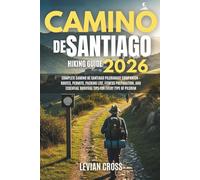 Camino de Santiago Hiking Guide 2026: Complete Camino de Santiago Pilgrimage Companion - Routes, Permits, Packing List, Fitness Preparation, and Essential Survival Tips for Every Type of Pilgrim