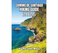 CAMINO DE SANTIAGO HIKING GUIDE 2026: Pilgrim's Handbook to Planning and Exploring Spain's Legendary Camino Routes, Hidden Gems and Local Insights.