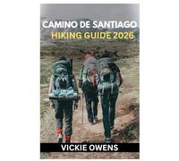 CAMINO DE SANTIAGO HIKING GUIDE 2026: The Ultimate Camino Travel & Hiking Guide - Routes, Budgets, Accommodations, Maps, Itineraries and Insider Tips for Solo Travelers, Couples & First-Time Hikers