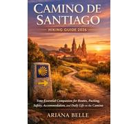 CAMINO DE SANTIAGO HIKING GUIDE 2026: Your Essential Companion for Routes, Packing, Safety, Accommodation, and Daily Life on the Camino