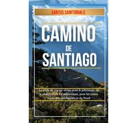 CAMINO DE SANTIAGO: Le guide de voyage ultime pour le pèlerinage, de la planification à l'achèvement, pour les routes françaises, portugaises et du Nord