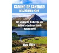 CAMINO DE SANTIAGO REISEFÜHRER 2025: Die spirituelle, kulturelle und kulinarische Reise durch Nordspanien