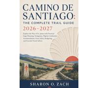 CAMINO DE SANTIAGO: THE COMPLETE TRAIL GUIDE 2026-2027: Explore the Way of St. James with Practical Stage Planning, Navigation, Pilgrim Credentials, ... Budgeting, and Essential Travel Advice