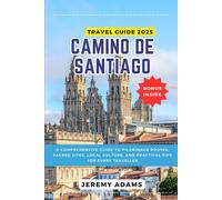 Camino De Santiago Travel Guide 2025: A Comprehensive Guide To Pilgrimage Routes, Sacred Sites, Local Culture, And Practical Tips For Every Traveller