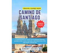 Camino De Santiago Travel Guide 2025: A Comprehensive Guide to Pilgrimage Routes, Sacred Sites, Local Culture, and Practical Tips for Every Traveller