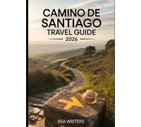 CAMINO DE SANTIAGO TRAVEL GUIDE 2026: A COMPLETE GUIDE TO PLANNING, WALKING, AND EXPERIENCING THE CAMINO DE SANTIAGO IN 2026