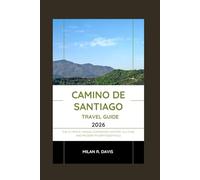 CAMINO DE SANTIAGO TRAVEL GUIDE 2026: The Ultimate Camino Companion: History, Culture, and Modern Pilgrim Essentials