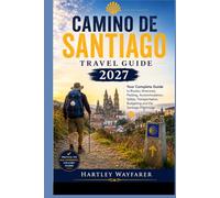 Camino de Santiago Travel Guide 2027: Your Complete Guide to Routes, Itineraries, Packing, Accommodation, Safety, Transportation, Budgeting and the Santiago Pilgrimage