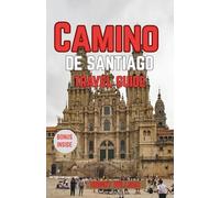 CAMINO DE SANTIAGO TRAVEL GUIDE: Discover The Hidden Gems Of Spain