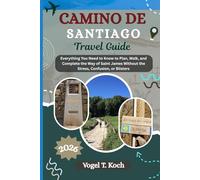 CAMINO DE SANTIAGO TRAVEL GUIDE: Everything You Need to Know to Plan, Walk, and Complete the Way of Saint James Without the Stress, Confusion, or Blisters