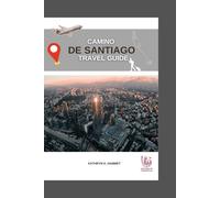 Camino De Santiago Travel Guide: Your Ultimate Guidebook with Tips, Routes, and Insights for an Unforgettable Journey