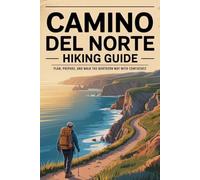 CAMINO DEL NORTE HIKING GUIDE: Plan, Prepare, and Walk the Northern Way with Confidence