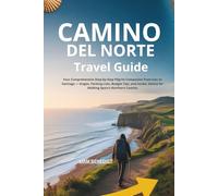 CAMINO DEL NORTE TRAVEL GUIDE: YOUR COMPREHENSIVE STEP-BY-STEP PILGRIM COMPANION FROM IRÚN TO SANTIAGO - STAGES, PACKING LISTS, BUDGET TIPS, AND INSIDER ADVICE FOR WALKING SPAIN’S NORTHERN CAMINO