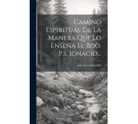 Camino Espiritual De La Manera Que Lo Enseña El Bdo. P.S. Ignacio...