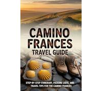 CAMINO FRANCES TRAVEL GUIDE: Step-by-Step Itinerary, Packing Lists, and Travel Tips for the Camino Francés