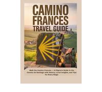 CAMINO FRANCES TRAVEL GUIDE: Walk the Camino Francés - A Pilgrim’s Guide to the Camino de Santiago with History, Local Insights, and Tips for Every Stage