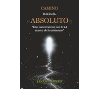 Camino hacia el Absoluto: Una conversación con la IA acerca de la existencia