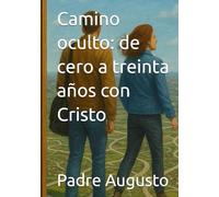 Camino oculto: de cero a treinta años con Cristo