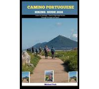 CAMINO PORTUGUESE HIKING GUIDE 2026: Lisbon to Santiago - Scenic Pilgrimage Routes Through Portugal and Spain