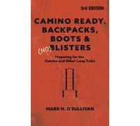 Camino Ready. Backpacks, Boots & (no) Blisters: Preparing for the Camino and Other Long Treks 3rd Edition