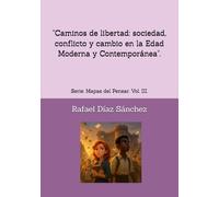 "Caminos de libertad: sociedad, conflicto y cambio en la Edad Moderna y Contemporánea".: Serie: Mapas del Pensar. Vol. III.