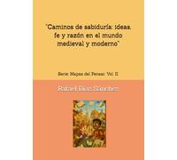“Caminos de sabiduría: ideas, fe y razón en el mundo medieval y moderno”: Serie: Mapas del Pensar. Vol. II.
