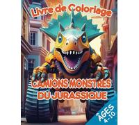 Camions Monstres du Jurassique: Livre de coloriage pour les enfants de 4 à 10 ans - Dinosaures Comme Véhicules Monstres