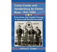 Camp Cooke and Vandenberg Air Force Base, 1941-1966: From Armor and Infantry Training to Space and Missile Launches - [Livre en VO] Jeffrey E Geiger (Auteur)