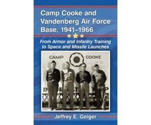 Camp Cooke and Vandenberg Air Force Base, 1941-1966: From Armor and Infantry Training to Space and Missile Launches - [Livre en VO] Jeffrey E Geiger (Auteur)