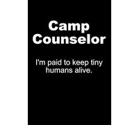 Camp Counselor: I'm Paid to Keep Tiny Humans Alive: Funny Summer Camp Counselor Appreciation | Blank Lined Journal