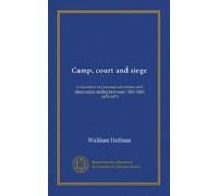 Camp, court and siege: a narrative of personal adventure and observation during two wars: 1861-1865; 1870-1871