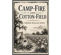 Camp-Fire and Cotton-Field: A War Correspondent’s Journey Through the Civil War and the American South
