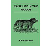 Camp Life In The Woods And The Tricks Of Trapping And Trap Making - Containing Comprehensive Hints On Camp Shelter, Log Huts, Bark Shanties, Woodland Beds And Bedding, Boat And Canoe Building, And Val